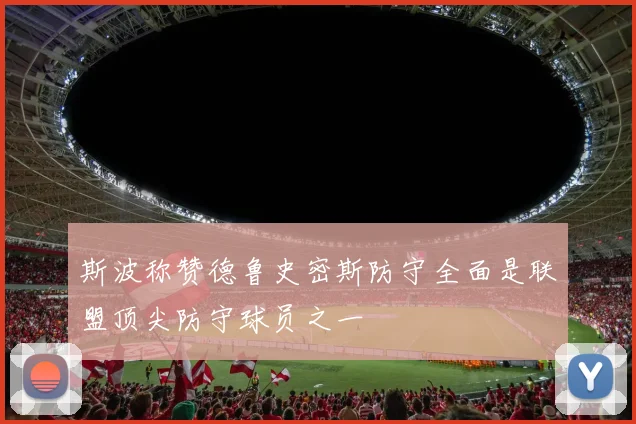 斯波称赞德鲁史密斯防守全面是联盟顶尖防守球员之一