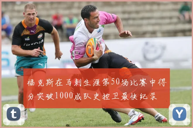 福克斯在马刺生涯第50场比赛中得分突破1000成队史控卫最快纪录