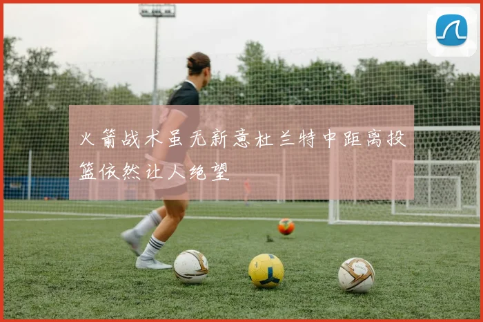 火箭战术虽无新意杜兰特中距离投篮依然让人绝望