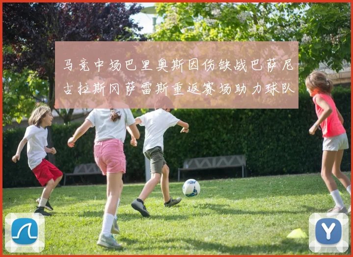 马竞中场巴里奥斯因伤缺战巴萨尼古拉斯冈萨雷斯重返赛场助力球队