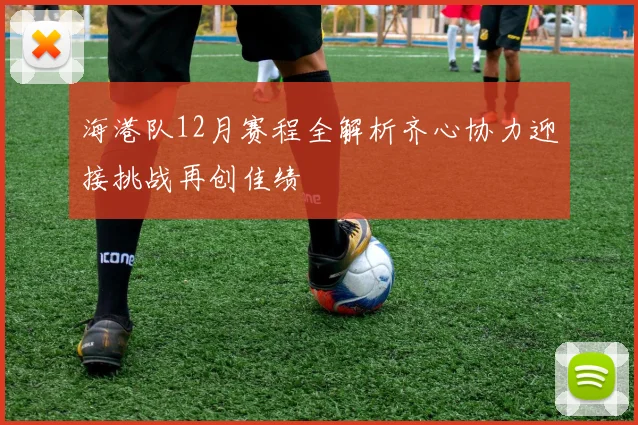 海港队12月赛程全解析齐心协力迎接挑战再创佳绩