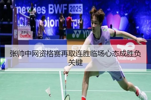 张帅中网资格赛再取连胜临场心态成胜负关键 | dafabet